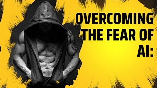 Overcoming the Fear of AI: Separating Myth from Reality
