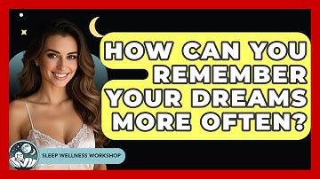 How Can You Remember Your Dreams More Often? - Sleep Wellness Workshop