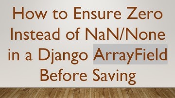 How to Ensure Zero Instead of NaN/None in a Django ArrayField Before Saving