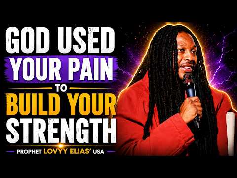GOD USED YOUR PAIN TO BUILD YOUR STRENGTH | Prophet Lovyy Elias' USA