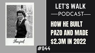 LET'S WALK EP 044// How he built Pazo and made $2.3M in 2022 Feat. Sharjeel Ahmed