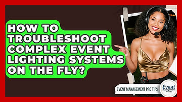 How To Troubleshoot Complex Event Lighting Systems On The Fly? - Event Management Pro Tips