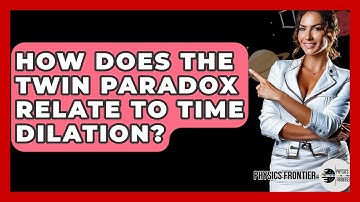 How Does The Twin Paradox Relate To Time Dilation? - Physics Frontier