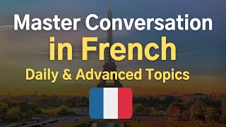 Master French Conversation 🇫🇷 Daily &amp; Advanced Topic