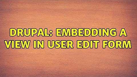 Drupal: Embedding a view in user edit form (6 Solutions!!)