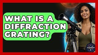 What Is A Diffraction Grating? - Astronomy Made Simple