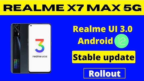 Realme UI 3.0 Android 12 stable update rollout on realme X7 MAX 5g in March 2022 - review, problems