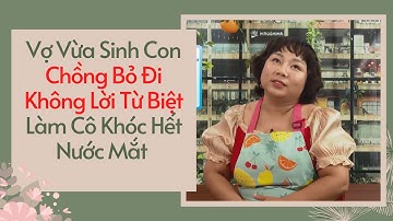 Vợ Vừa Sinh Con Chồng Bỏ Đi Không Lời Từ Biệt Làm Cô Khóc Hết Nước Mắt 😢