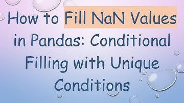 How to Fill NaN Values in Pandas: Conditional Filling with Unique Conditions