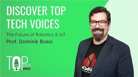 TOP TECH VOICES: The Future of Robotics & IoT with Prof. Dominik Boesl