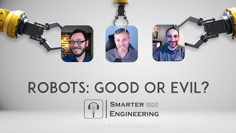 Smarter Engineering Podcast - Robots: Good or Evil?