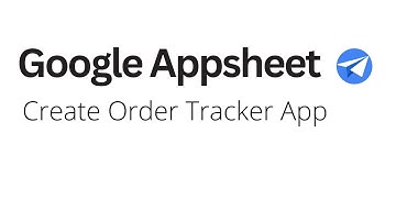 Google Appsheet - Create Order Tracker App