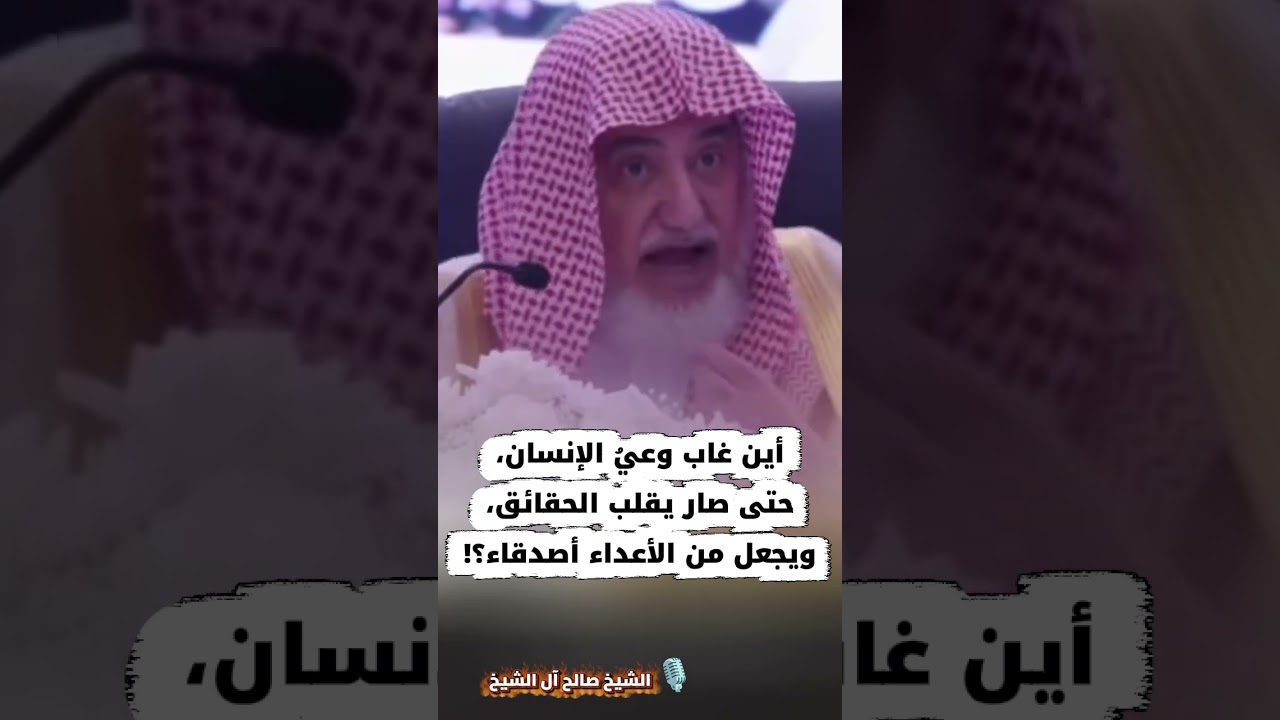 أين غاب وعيُ الإنسان، حتى صار يقلب الحقائق، ويجعل من الأعداء أصدقاء؟! | للشيخ صالح آل الشيخ
