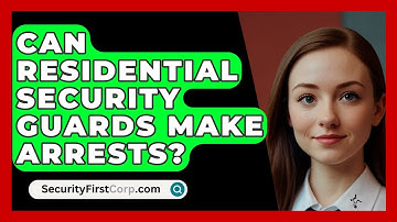 Can Residential Security Guards Make Arrests? - SecurityFirstCorp.com
