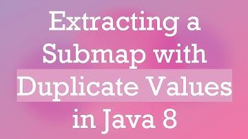 Extracting a Submap with Duplicate Values in Java 8
