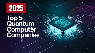 5 Quantum Computing Companies To Watch In 2025