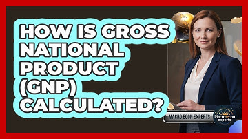 How Is Gross National Product (GNP) Calculated?
