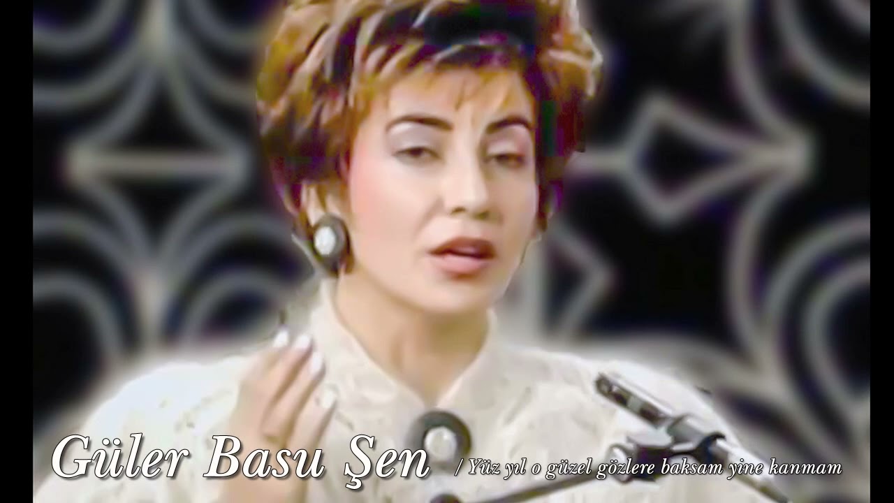 Güler Basu Şen ~ Yüz yıl o güzel gözlere baksam yine kanmam