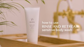 How to use our Rinse And Retreat Sensitive Body Wash | Tropic Skincare