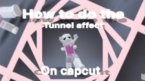 How to do the tunnel affect on capcut