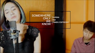 Somewhere Only We Know [Cover] - Karina feat Pandu Espresso