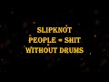 Slipknot - People = Shit 121 bpm drumless
