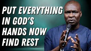 Apostle Joshua Selman  - PUT EVERYTHING IN GOD'S HANDS NOW & FIND REST