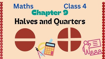 MATHS CLASS 4 CHAPTER 9 HALVES & QUARTERS