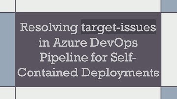 Resolving target-issues in Azure DevOps Pipeline for Self-Contained Deployments