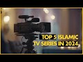 Top 5 upcoming islamic tv series to watch in 2024  best islamic tv series 2024