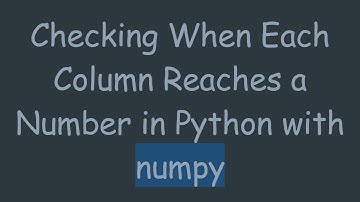 Checking When Each Column Reaches a Number in Python with numpy