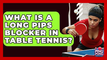 What Is A Long Pips Blocker In Table Tennis? - Ping Pong Prodigy