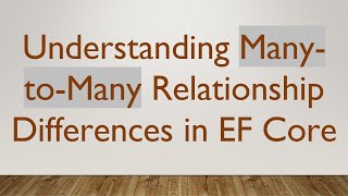 Understanding Many-to-Many Relationship Differences in EF Core