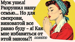 Муж ушел! Разрушил нашу семью. Но для свекрови, виноватой все равно буду - я!