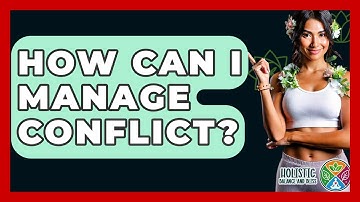 How Can I Manage Conflict? - Holistic Balance And Bliss