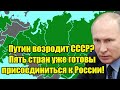 Путин возродит СССР? Пять стран уже готовы присоединит