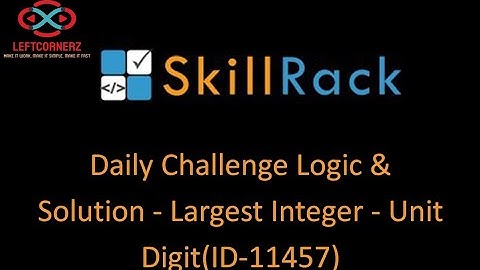 skillrack daily challenge logic and solution - largest integer - unit digit (08-12-2020) [id -11457]