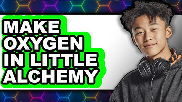 How to Make Oxygen in Little Alchemy 2025 - Easy Guide