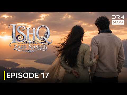 Ishq Zahe Naseeb | Episode 17 | New Blockbuster Pakistani Drama 2026 | 711X