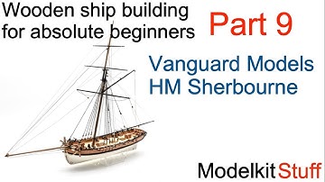 Wooden ship modeling for absolute beginners, Vanguard models HM Sherbourne build Part 9.