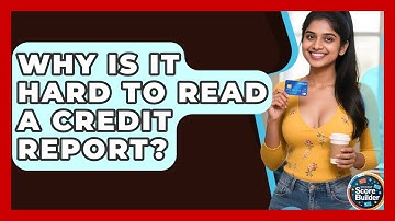 Why Is It Hard To Read A Credit Report? - Student Score Builder