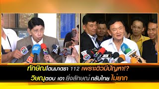 ทักษิณโดนมาตรา 112 เพราะดิวมีปัญหา!? วิษณุตอบ เอายิ่งลักษณ์กลับไทยไม่ยาก