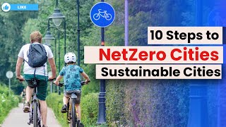 Truly sustainable cities - 10 Steps to Net Zero cities