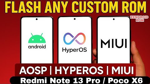 Flash Any(Zendroid) Custom ROM on Redmi Note 13 Pro / POCO X6! | AOSP, HyperOS, MIUI Full Guide