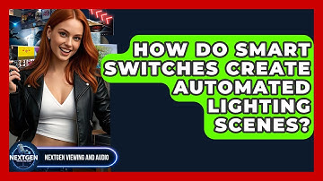 How Do Smart Switches Create Automated Lighting Scenes? - NextGen Viewing and Audio
