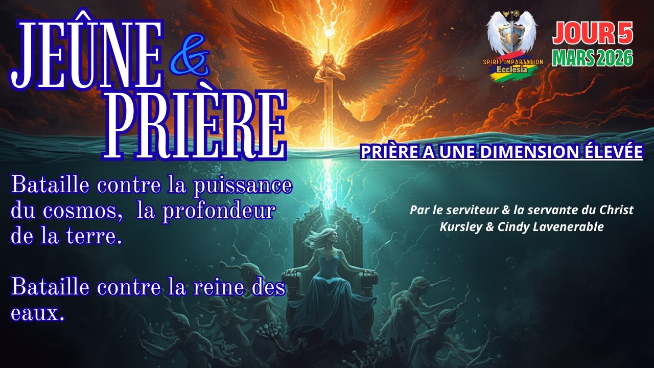 Jeûne / JOUR 5 / Bataille contre la reine des eaux / PRIÈRE A UNE DIMENSION ÉLEVÉE.