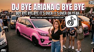 DJ BYE ARIANA GRANDE BYE BYE BOY BYE BYE BYE IT'S OVER IT'S OVER OH YEAH VIRAL TIKTOK TERBARU 