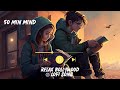 50 min mind relax  bollywood lofi song and slower x reverd lofi  mashup  bollywood