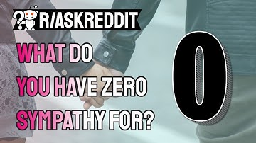 What do you have ZERO sympathy for?