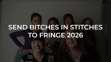 Send Bitches in Stitches to Edinburgh Fringe 2026 ✨ | Support Our Crowdfund